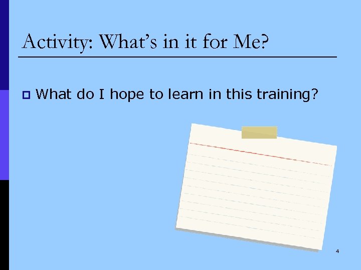 Activity: What’s in it for Me? p What do I hope to learn in