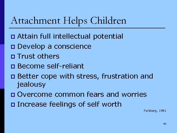 Attachment Helps Children Attain full intellectual potential p Develop a conscience p Trust others