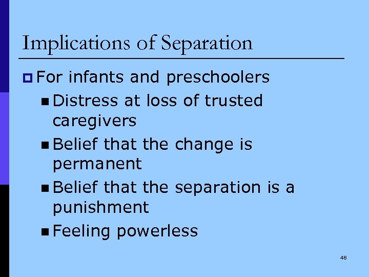 Implications of Separation p For infants and preschoolers n Distress at loss of trusted