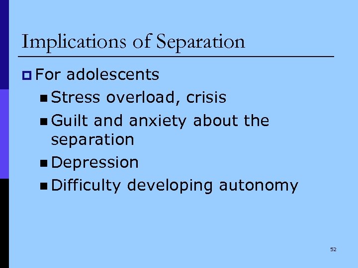 Implications of Separation p For adolescents n Stress overload, crisis n Guilt and anxiety