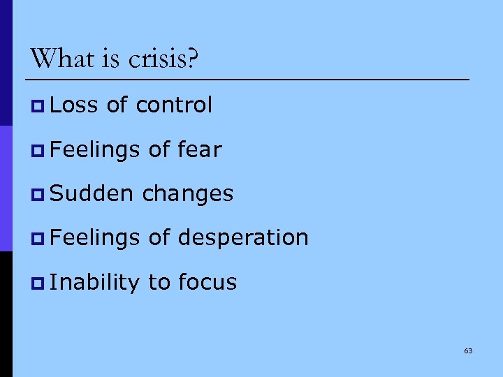 What is crisis? p Loss of control p Feelings of fear p Sudden changes