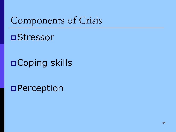 Components of Crisis p Stressor p Coping skills p Perception 64 