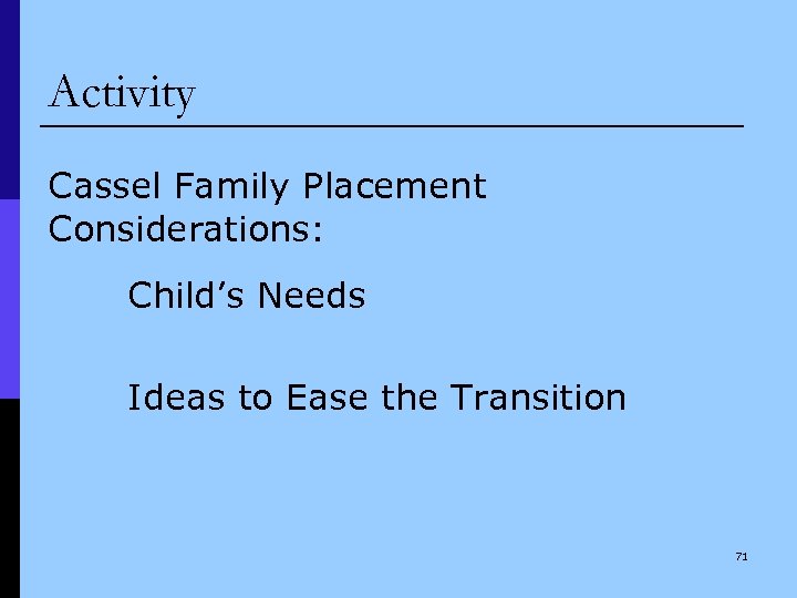 Activity Cassel Family Placement Considerations: Child’s Needs Ideas to Ease the Transition 71 