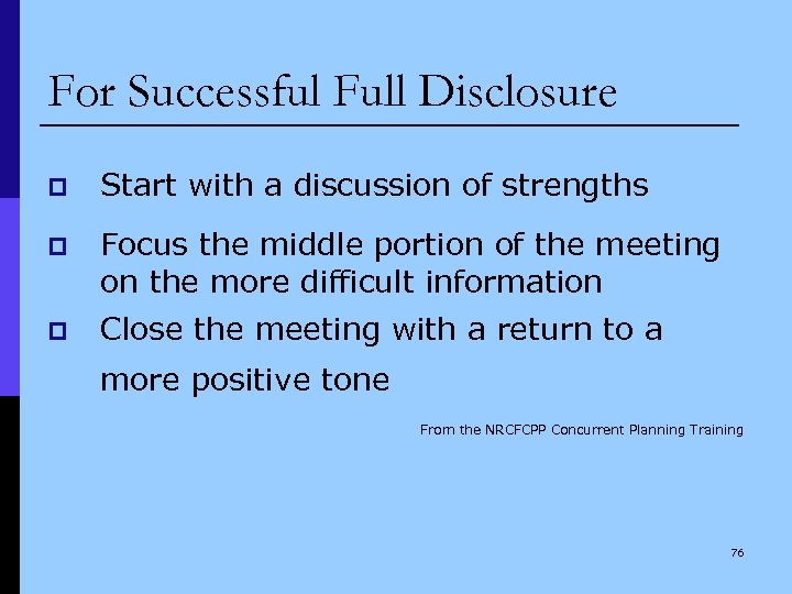 For Successful Full Disclosure p Start with a discussion of strengths p Focus the