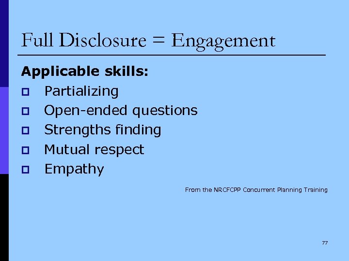 Full Disclosure = Engagement Applicable skills: p Partializing p Open-ended questions p Strengths finding
