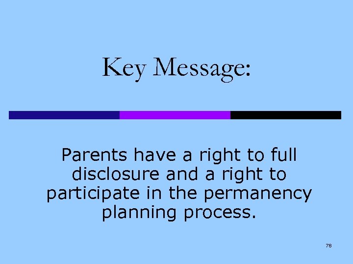 Key Message: Parents have a right to full disclosure and a right to participate