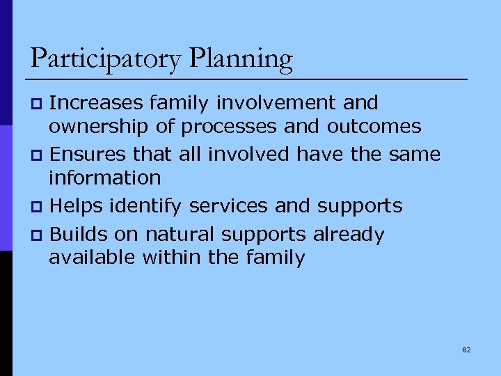 Participatory Planning Increases family involvement and ownership of processes and outcomes p Ensures that