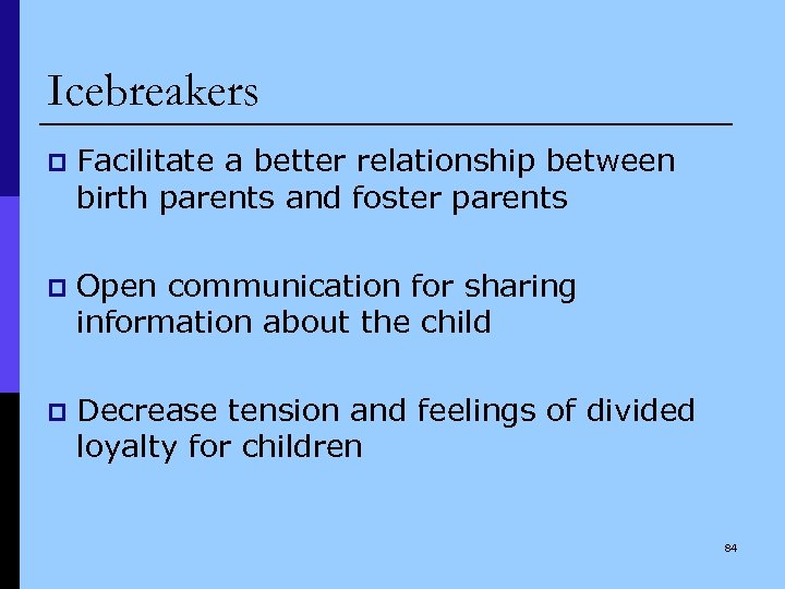 Icebreakers p Facilitate a better relationship between birth parents and foster parents p Open
