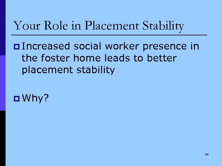 Your Role in Placement Stability p Increased social worker presence in the foster home