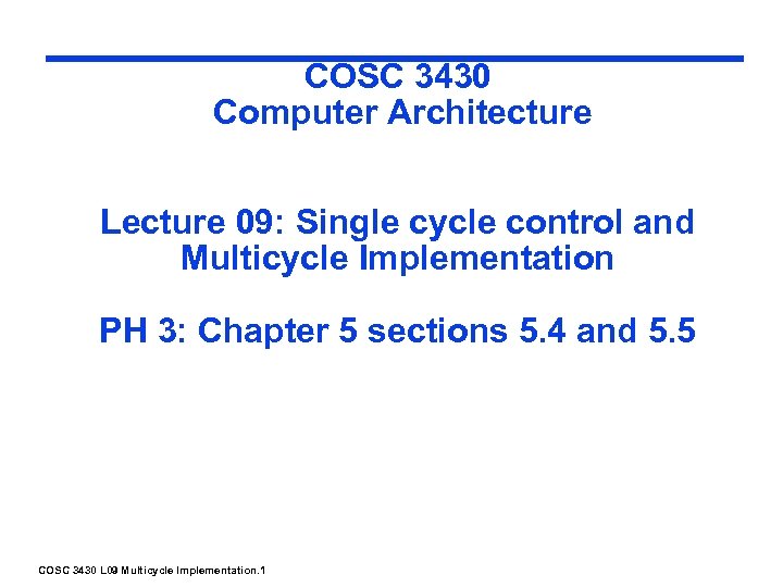 COSC 3430 Computer Architecture Lecture 09: Single cycle control and Multicycle Implementation PH 3: