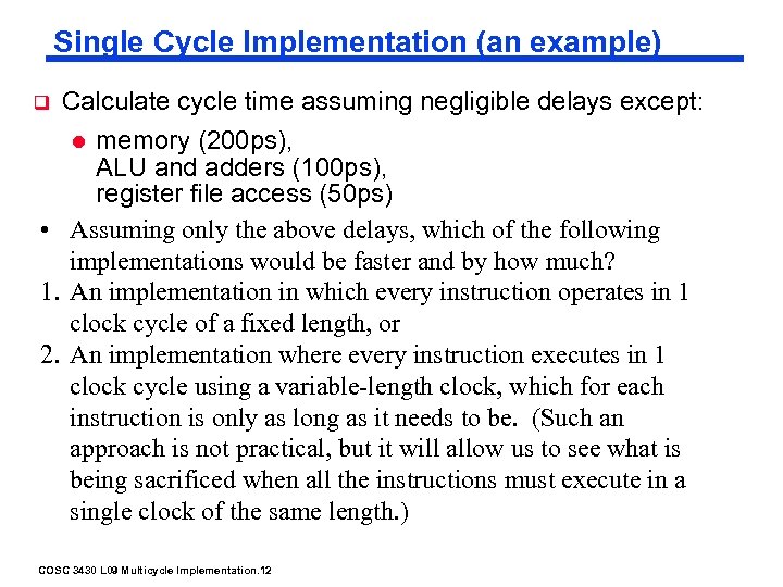 Single Cycle Implementation (an example) q Calculate cycle time assuming negligible delays except: memory
