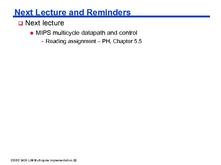 Next Lecture and Reminders q Next lecture l MIPS multicycle datapath and control -