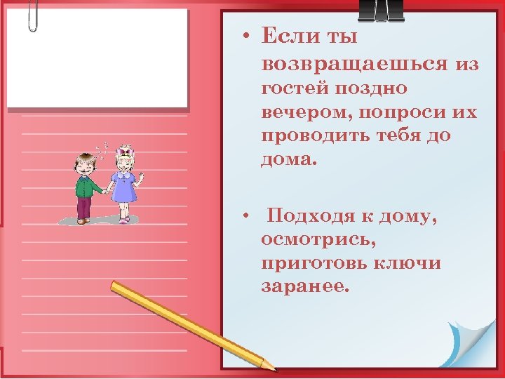  • Если ты возвращаешься из гостей поздно вечером, попроси их проводить тебя до