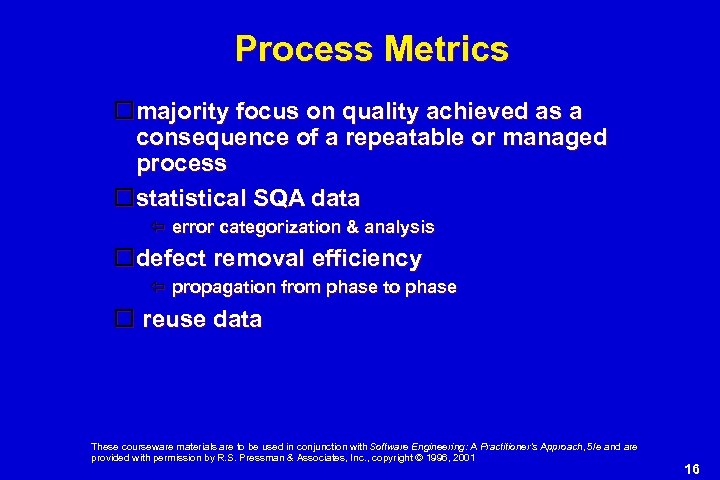 Process Metrics majority focus on quality achieved as a consequence of a repeatable or
