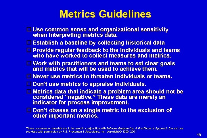 Metrics Guidelines Use common sense and organizational sensitivity when interpreting metrics data. Establish a