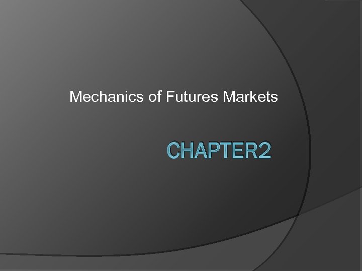 Mechanics of Futures Markets CHAPTER 2 