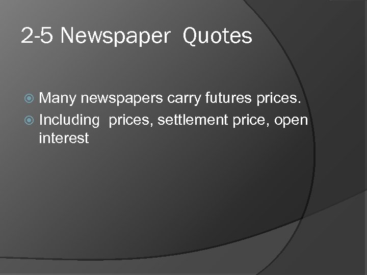 2 -5 Newspaper Quotes Many newspapers carry futures prices. Including prices, settlement price, open