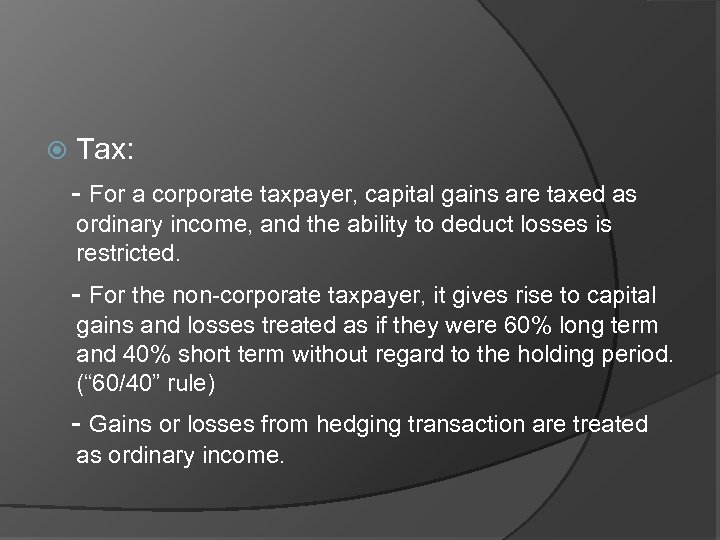  Tax: - For a corporate taxpayer, capital gains are taxed as ordinary income,