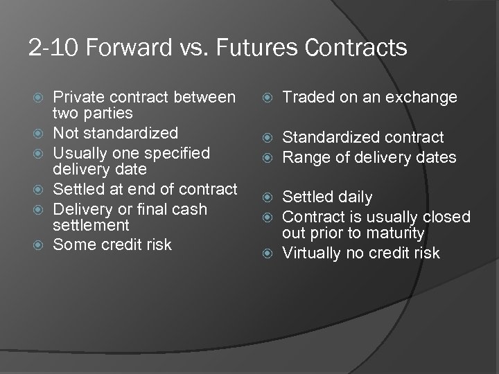 2 -10 Forward vs. Futures Contracts Private contract between two parties Not standardized Usually