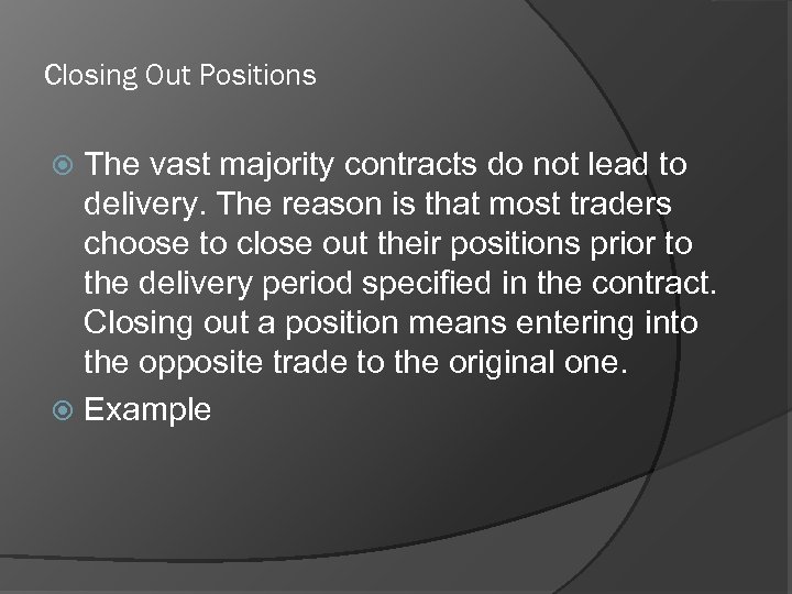 Closing Out Positions The vast majority contracts do not lead to delivery. The reason