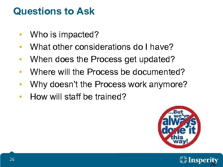 Questions to Ask • • • 26 Who is impacted? What other considerations do