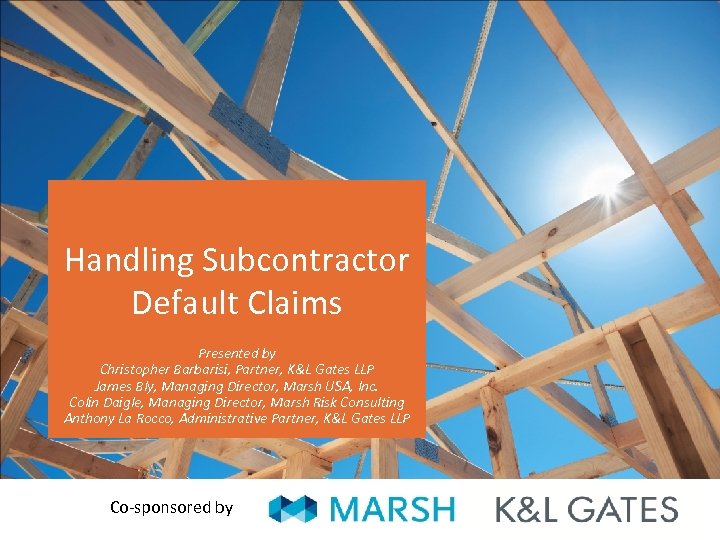 Handling Subcontractor Default Claims Presented by Christopher Barbarisi, Partner, K&L Gates LLP James