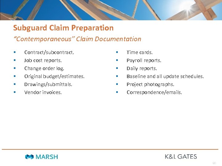 Subguard Claim Preparation “Contemporaneous” Claim Documentation § § § Contract/subcontract. Job cost reports. Change