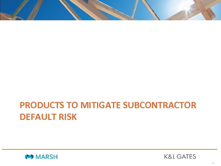  PRODUCTS TO MITIGATE SUBCONTRACTOR DEFAULT RISK 92 