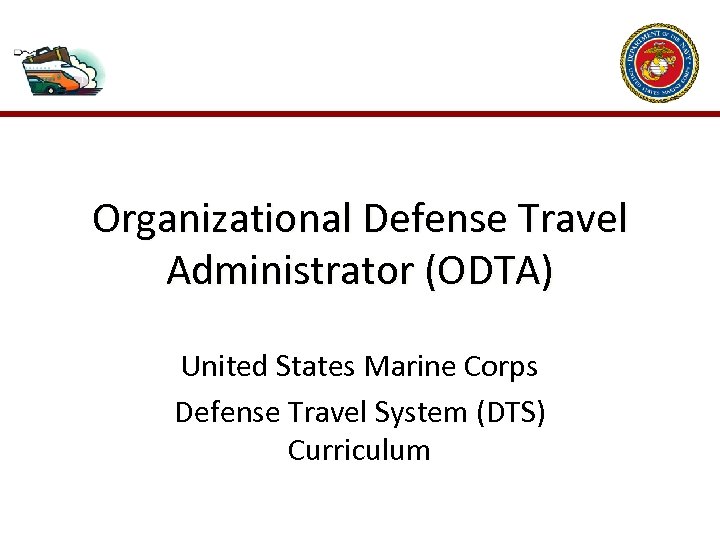 Organizational Defense Travel Administrator (ODTA) United States Marine Corps Defense Travel System (DTS) Curriculum