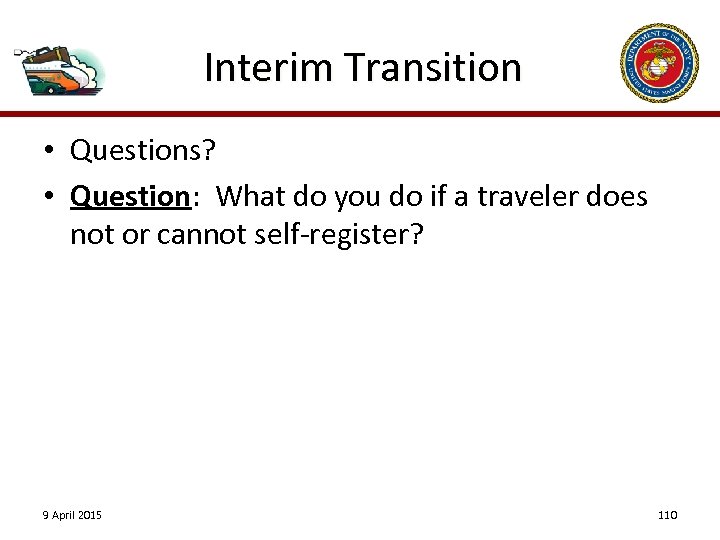 Interim Transition • Questions? • Question: What do you do if a traveler does