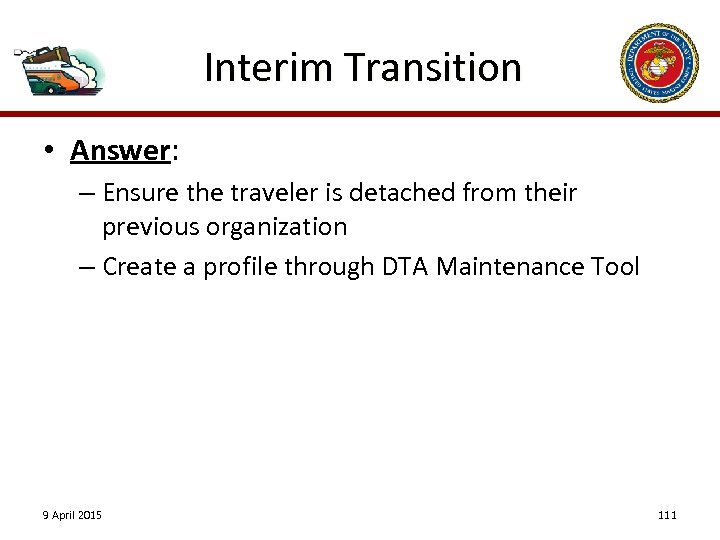 Interim Transition • Answer: – Ensure the traveler is detached from their previous organization