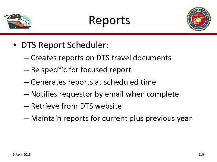 Reports • DTS Report Scheduler: – Creates reports on DTS travel documents – Be