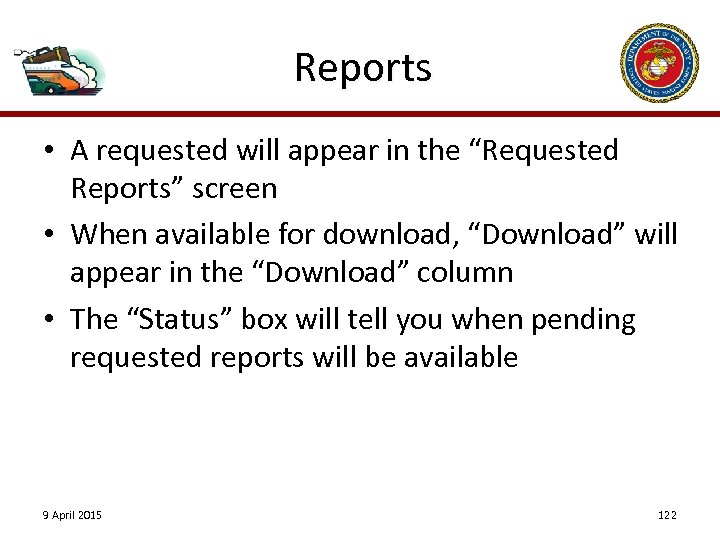 Reports • A requested will appear in the “Requested Reports” screen • When available