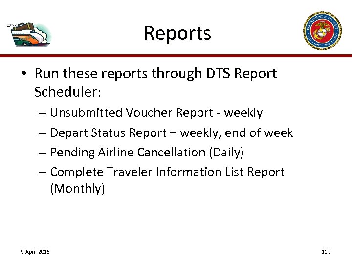 Reports • Run these reports through DTS Report Scheduler: – Unsubmitted Voucher Report -