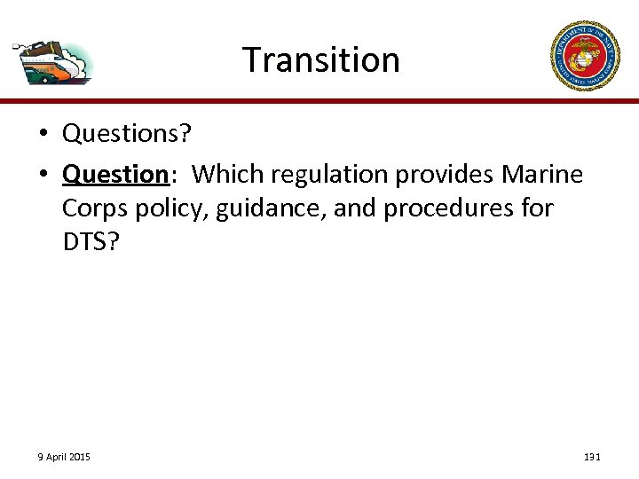 Transition • Questions? • Question: Which regulation provides Marine Corps policy, guidance, and procedures