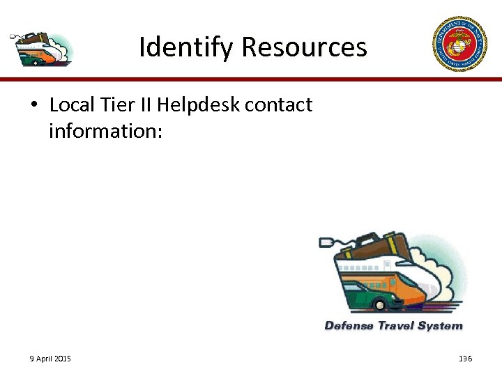 Identify Resources • Local Tier II Helpdesk contact information: 9 April 2015 136 