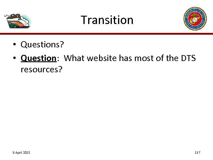 Transition • Questions? • Question: What website has most of the DTS resources? 9