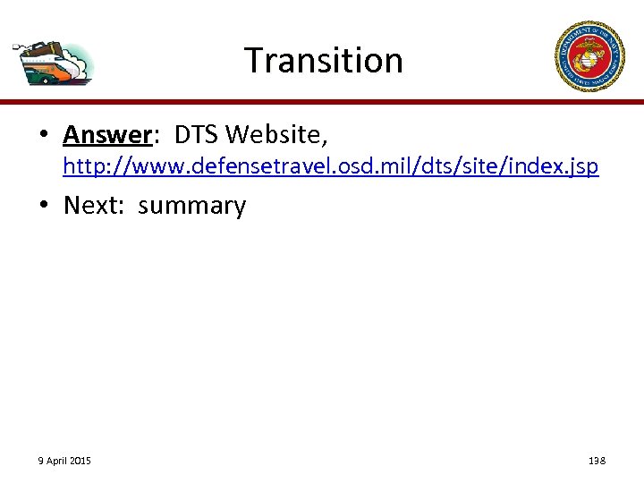 Transition • Answer: DTS Website, http: //www. defensetravel. osd. mil/dts/site/index. jsp • Next: summary