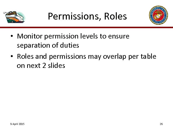 Permissions, Roles • Monitor permission levels to ensure separation of duties • Roles and