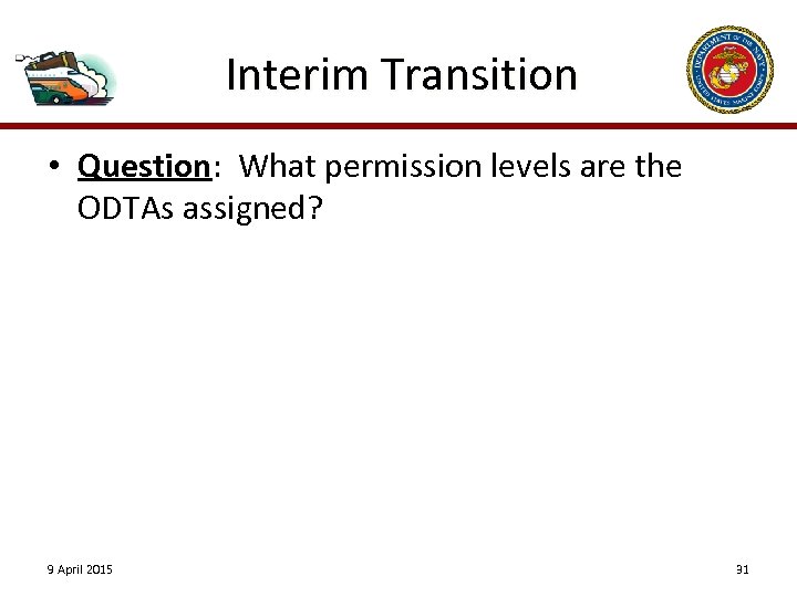 Interim Transition • Question: What permission levels are the ODTAs assigned? 9 April 2015