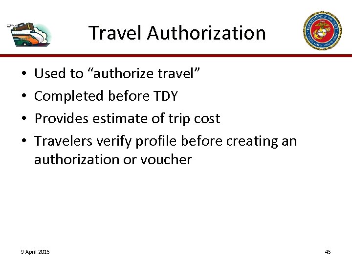 Travel Authorization • • Used to “authorize travel” Completed before TDY Provides estimate of