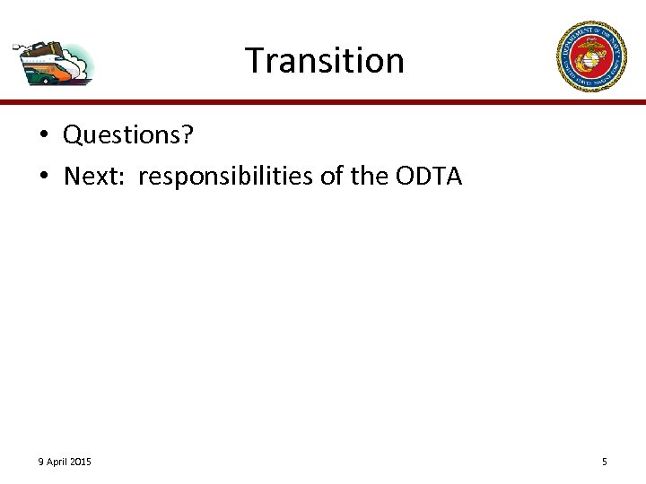 Transition • Questions? • Next: responsibilities of the ODTA 9 April 2015 5 