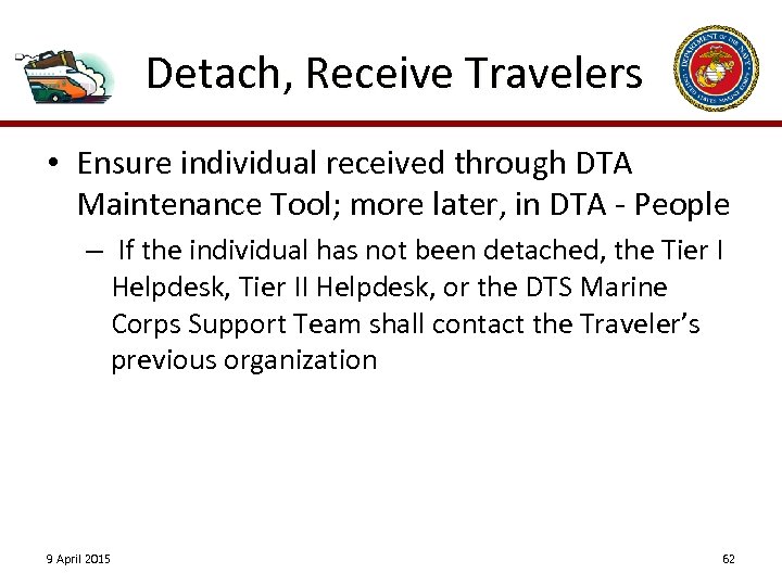 Detach, Receive Travelers • Ensure individual received through DTA Maintenance Tool; more later, in