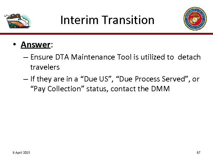 Interim Transition • Answer: – Ensure DTA Maintenance Tool is utilized to detach travelers