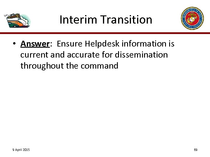 Interim Transition • Answer: Ensure Helpdesk information is current and accurate for dissemination throughout