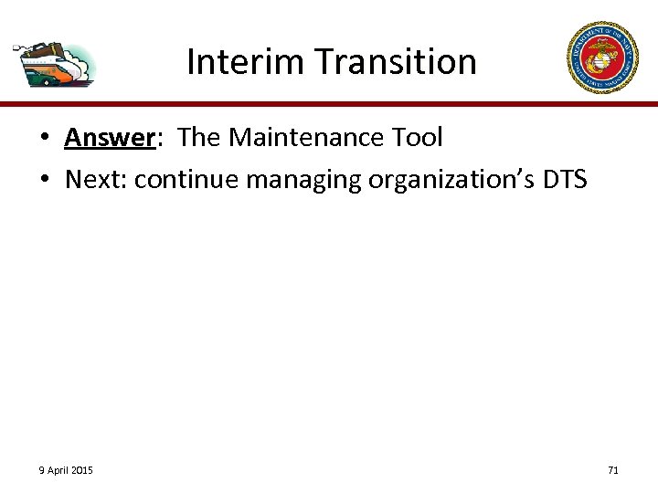 Interim Transition • Answer: The Maintenance Tool • Next: continue managing organization’s DTS 9