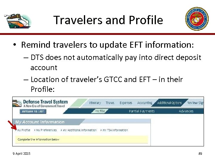 Travelers and Profile • Remind travelers to update EFT information: – DTS does not