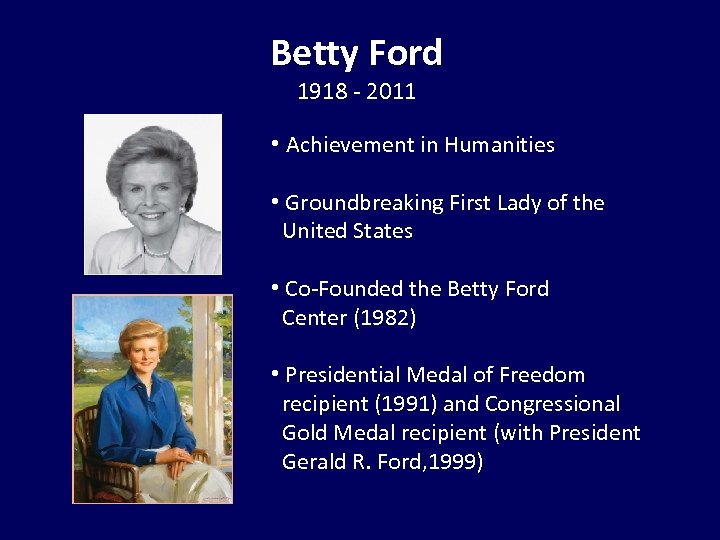Betty Ford 1918 - 2011 • Achievement in Humanities • Groundbreaking First Lady of