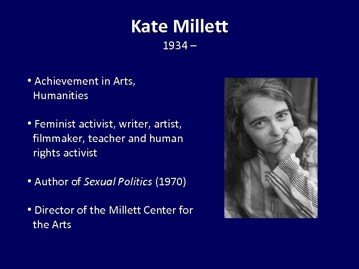 Kate Millett 1934 – • Achievement in Arts, Humanities • Feminist activist, writer, artist,