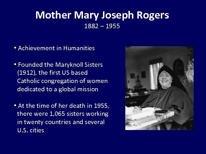 Mother Mary Joseph Rogers 1882 – 1955 • Achievement in Humanities • Founded the